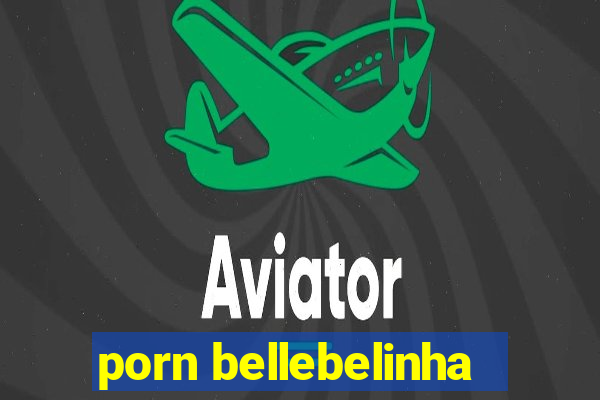 porn bellebelinha